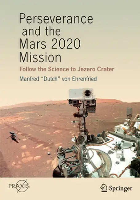Perseverance and the Mars 2020 Mission: Follow the Science to Jezero Crater by Manfred Dutch Von Ehrenfried