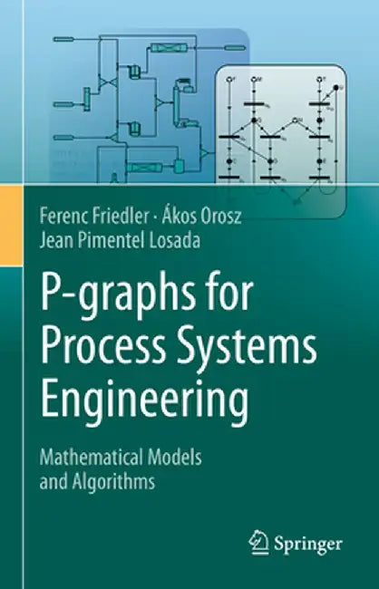 P-Graphs for Process Systems Engineering: Mathematical Models and Algorithms by Ferenc Friedler