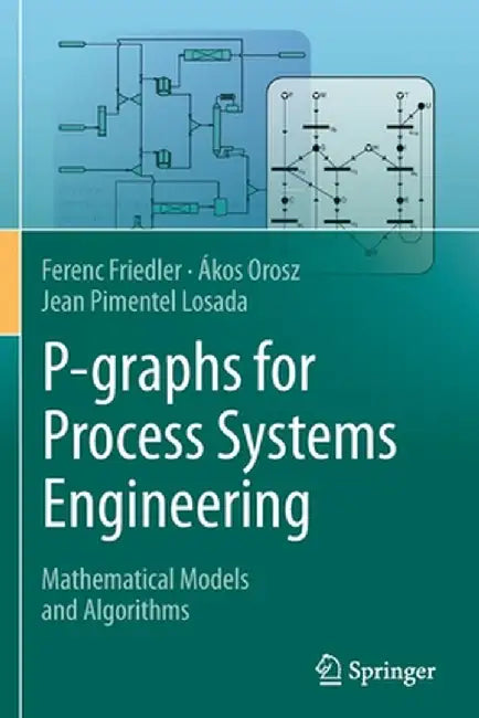 P-Graphs for Process Systems Engineering: Mathematical Models and Algorithms by Ferenc Friedler