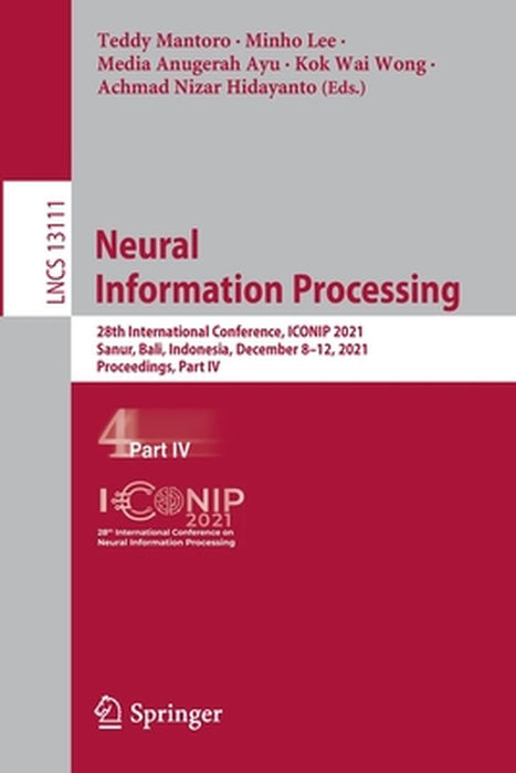 Neural Information Processing: 28th International Conference, Iconip 2021, Sanur, Bali, Indonesia, December 8-12, 2021, Proceedings, Part IV by Teddy Mantoro