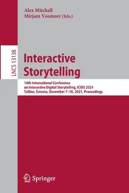 Interactive Storytelling: 14th International Conference on Interactive Digital Storytelling, Icids 2021, Tallinn, Estonia, December 7-10, 2021, by Alex Mitchell