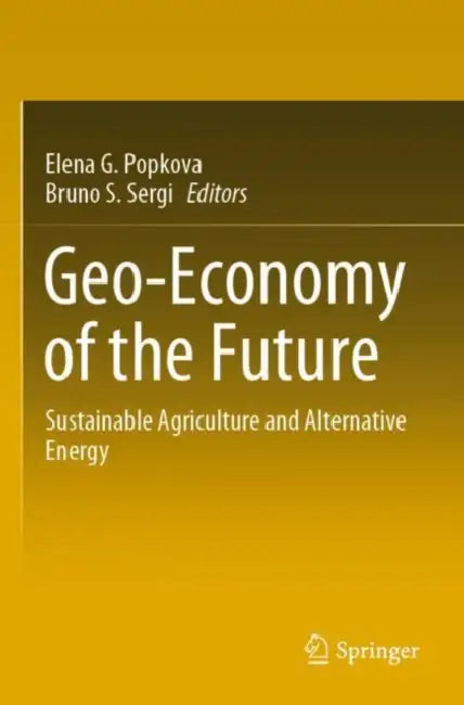 Geo-Economy of the Future: Sustainable Agriculture and Alternative Energy by Elena G. Popkova