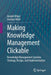 Making Knowledge Management Clickable: Knowledge Management Systems Strategy Design and Implementation by Joseph Hilger