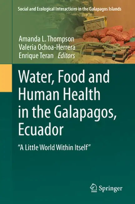 Water, Food and Human Health in the Galapagos, Ecuador: A Little World Within Itself by Amanda L. Thompson