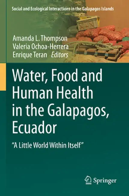 Water, Food and Human Health in the Galapagos, Ecuador: A Little World Within Itself by Amanda L. Thompson