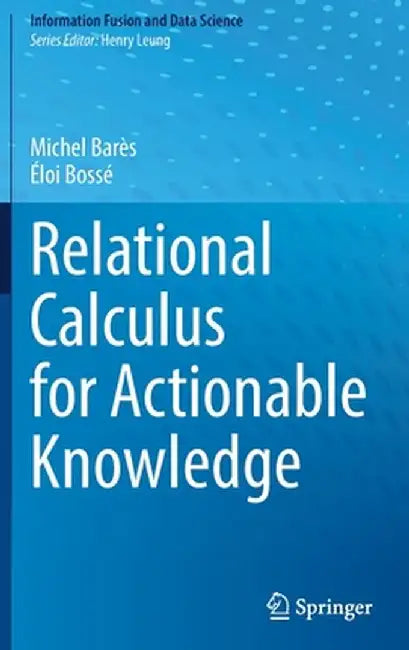 Relational Calculus for Actionable Knowledge by Michel Barès