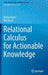 Relational Calculus for Actionable Knowledge by Michel Barès