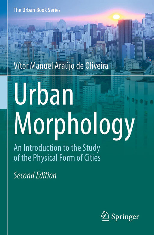 Urban Morphology: An Introduction to the Study of the Physical Form of Cities by Vítor Manuel Araújo de Oliveira