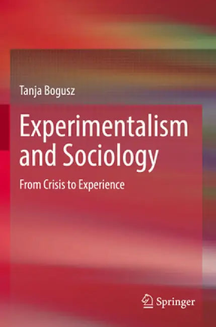 Experimentalism and Sociology: From Crisis to Experience by Tanja Bogusz
