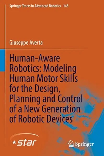 Human-Aware Robotics: Modeling Human Motor Skills for the Design, Planning and Control of a New Generation of Robotic Devices by Giuseppe Averta
