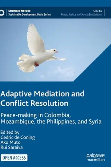 Adaptive Mediation and Conflict Resolution: Peace-Making in Colombia, Mozambique, the Philippines, and Syria by Cedric de Coning