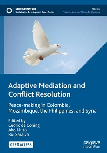 Adaptive Mediation and Conflict Resolution: Peace-Making in Colombia, Mozambique, the Philippines, and Syria by Cedric de Coning