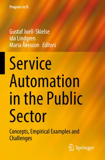 Service Automation in the Public Sector: Concepts, Empirical Examples and Challenges by Gustaf Juell-Skielse