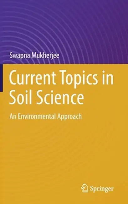 Current Topics in Soil Science: An Environmental Approach by Swapna Mukherjee
