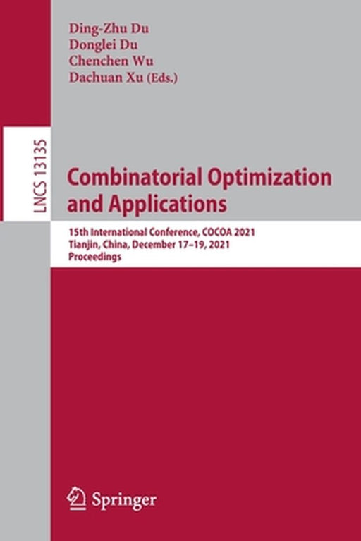 Combinatorial Optimization and Applications: 15th International Conference, Cocoa 2021, Tianjin, China, December 17-19, 2021, Proceedings by Ding-Zhu Du