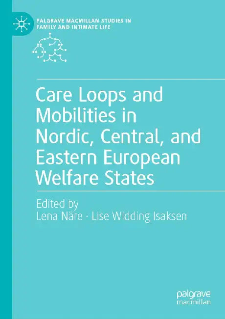 Care Loops and Mobilities in Nordic, Central, and Eastern European Welfare States by Lena Näre