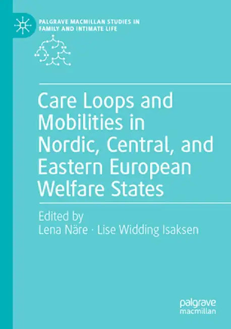 Care Loops and Mobilities in Nordic, Central, and Eastern European Welfare States by Lena Näre