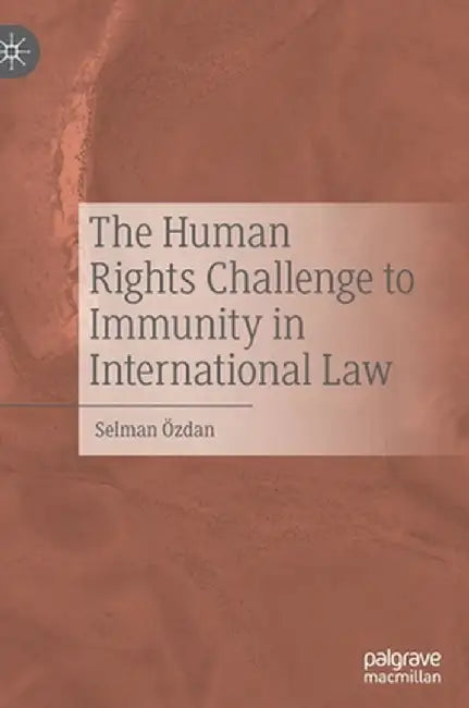 The Human Rights Challenge to Immunity in International Law by Selman Özdan