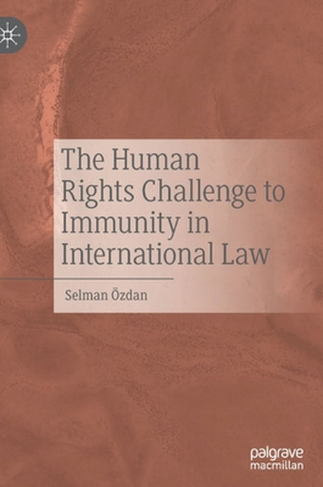 The Human Rights Challenge to Immunity in International Law by Selman Özdan
