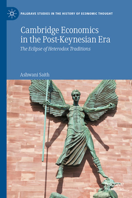 Cambridge Economics in the Post-Keynesian Era: The Eclipse of Heterodox Traditions by Ashwani Saith