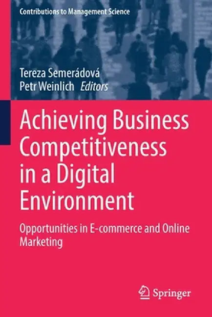 Achieving Business Competitiveness in a Digital Environment: Opportunities in E-Commerce and Online Marketing by Tereza Semerádová