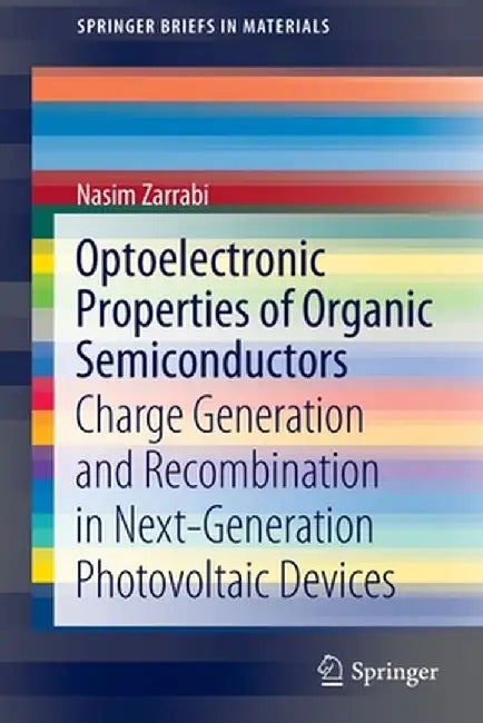Optoelectronic Properties of Organic Semiconductors: Charge Generation and Recombination in Next-Generation Photovoltaic Devices by Nasim Zarrabi