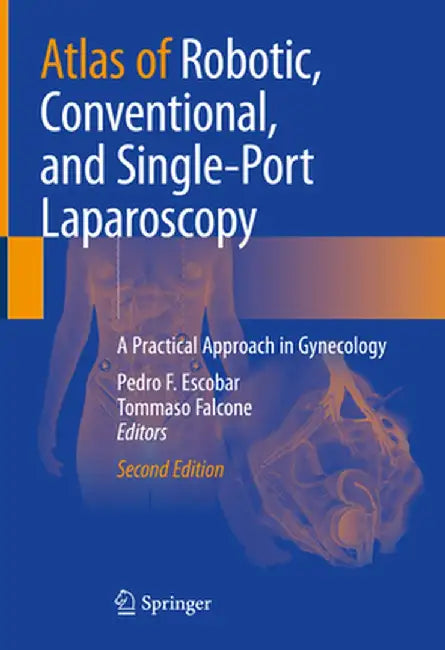 Atlas of Robotic, Conventional, and Single-Port Laparoscopy: A Practical Approach in Gynecology by Pedro F. Escobar