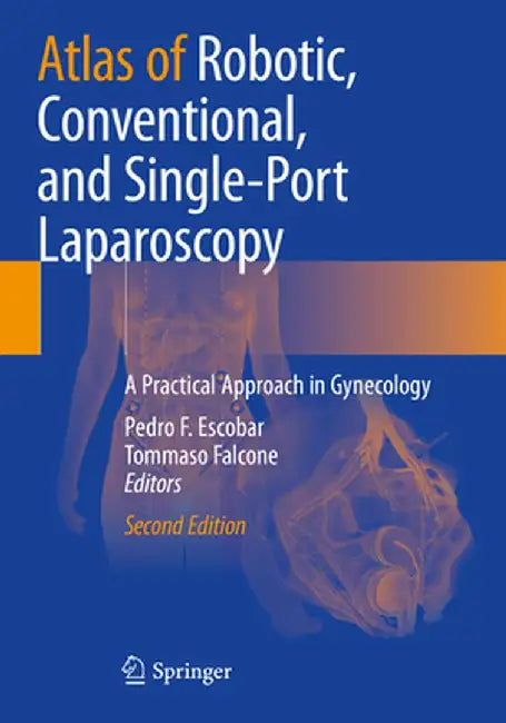Atlas of Robotic, Conventional, and Single-Port Laparoscopy: A Practical Approach in Gynecology by Pedro F. Escobar