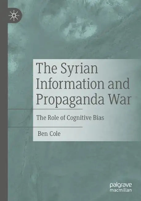 The Syrian Information and Propaganda War: The Role of Cognitive Bias by Ben Cole