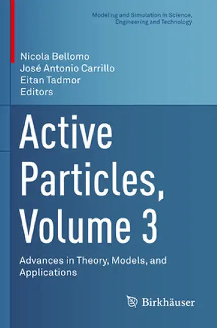 Active Particles, Volume 3: Advances in Theory, Models, and Applications by Nicola Bellomo