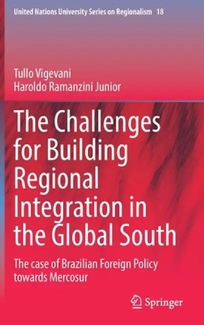 The Challenges for Building Regional Integration in the Global South: The Case of Brazilian Foreign Policy Towards Mercosur by Tullo Vigevani