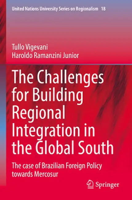 The Challenges for Building Regional Integration in the Global South: The Case of Brazilian Foreign Policy Towards Mercosur by Tullo Vigevani
