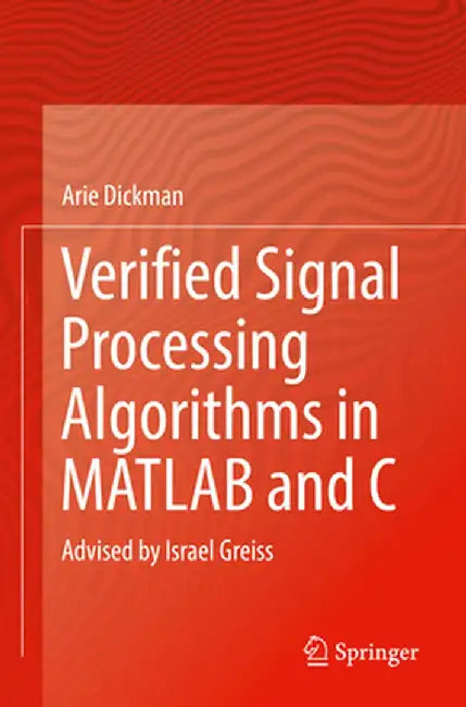 Verified Signal Processing Algorithms in MATLAB and C: Advised by Israel Greiss by Arie Dickman
