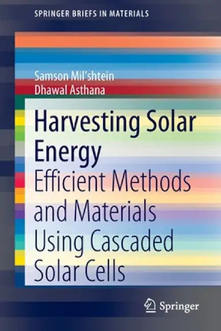 Harvesting Solar Energy: Efficient Methods and Materials Using Cascaded Solar Cells by Samson Mil'shtein