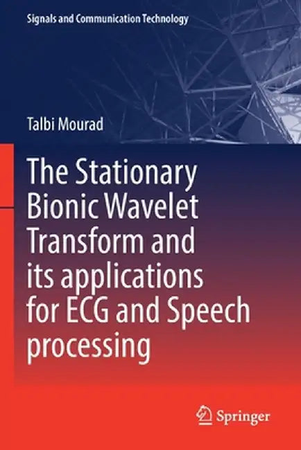 The Stationary Bionic Wavelet Transform and Its Applications for ECG and Speech Processing by Talbi Mourad