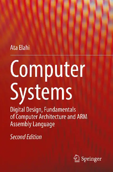 Computer Systems: Digital Design Fundamentals of Computer Architecture and Arm Assembly Language by Elahi, Ata