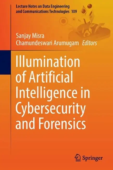 Illumination of Artificial Intelligence in Cybersecurity and Forensics by Sanjay Misra