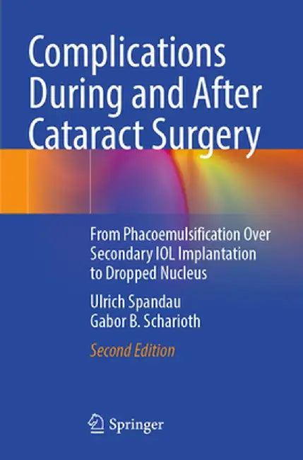 Complications During and After Cataract Surgery: From Phacoemulsification Over Secondary Iol Implantation to Dropped Nucleus by Ulrich Spandau