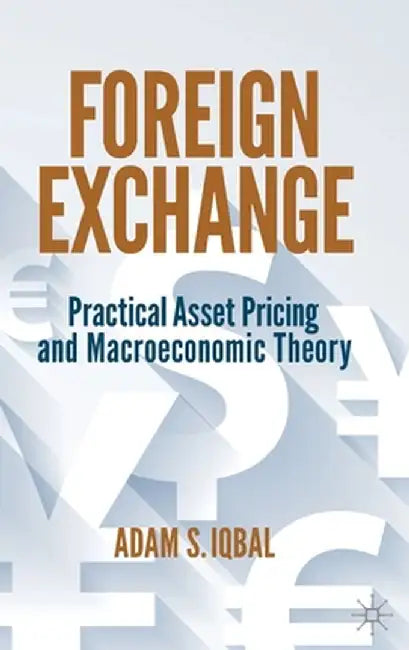 Foreign Exchange: Practical Asset Pricing and Macroeconomic Theory by Adam S. Iqbal