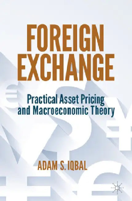 Foreign Exchange: Practical Asset Pricing and Macroeconomic Theory by Adam S. Iqbal