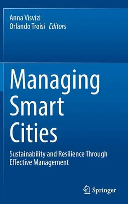 Managing Smart Cities: Sustainability and Resilience Through Effective Management by Anna Visvizi