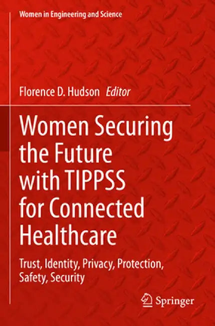 Women Securing the Future with Tippss for Connected Healthcare: Trust, Identity, Privacy, Protection, Safety, Security by Florence D. Hudson