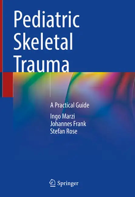 Pediatric Skeletal Trauma: A Practical Guide by Ingo Marzi