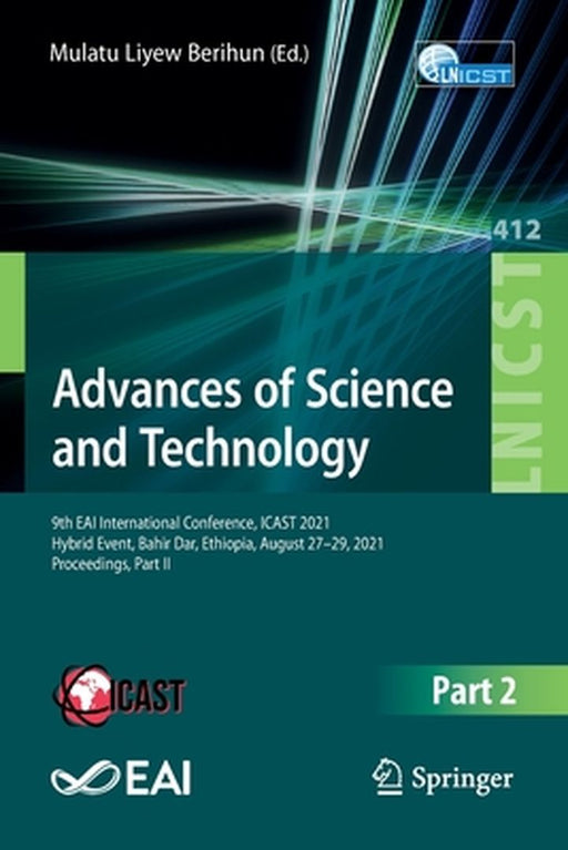 Advances of Science and Technology: 9th Eai International Conference, Icast 2021, Hybrid Event, Bahir Dar, Ethiopia, August 27-29, 2021, Proceedings, by Mulatu Liyew Berihun