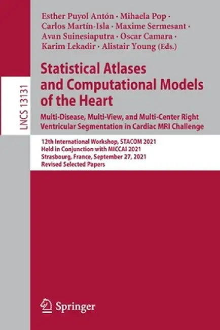 Statistical Atlases and Computational Models of the Heart. Multi-Disease, Multi-View, and Multi-Center Right Ventricular Segmentation in Cardiac MRI C by Esther Puyol Antón
