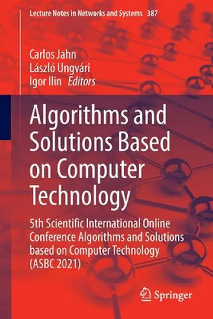 Algorithms and Solutions Based on Computer Technology: 5th Scientific International Online Conference Algorithms and Solutions Based on Computer Techn by Carlos Jahn