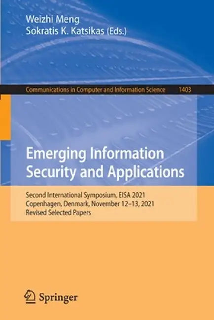 Emerging Information Security and Applications: Second International Symposium, EISA 2021, Copenhagen, Denmark, November 12-13, 2021, Revised Selected by Weizhi Meng