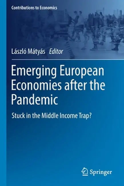 Emerging European Economies After the Pandemic: Stuck in the Middle Income Trap? by László Mátyás