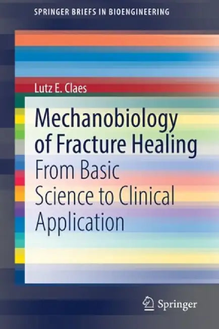 Mechanobiology of Fracture Healing: From Basic Science to Clinical Application by Lutz E. Claes