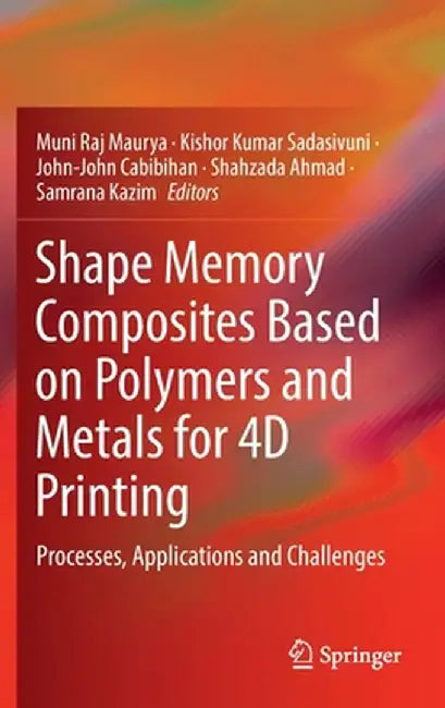 Shape Memory Composites Based on Polymers and Metals for 4D Printing: Processes, Applications and Challenges by Muni Raj Maurya